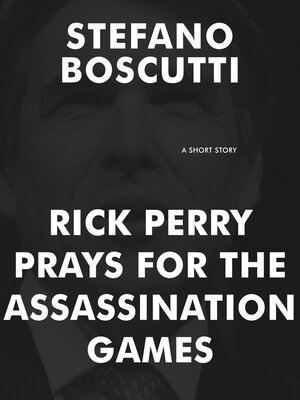 cover image of Rick Perry Prays for the Assassination Games (Short Story)